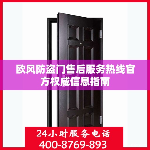 欧风防盗门售后服务热线官方权威信息指南