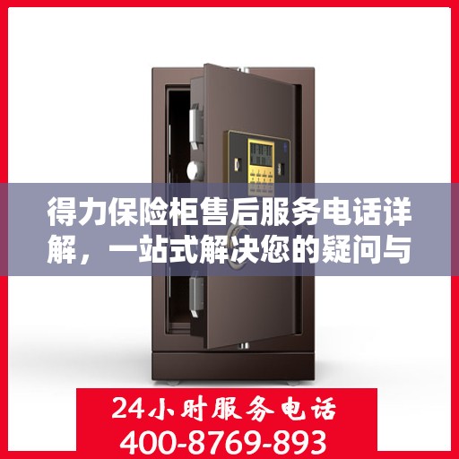 得力保险柜售后服务电话详解，一站式解决您的疑问与需求
