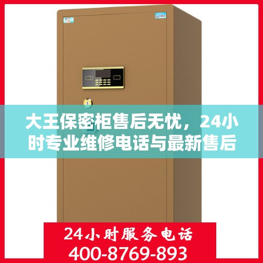 大王保密柜售后无忧，24小时专业维修电话与最新售后指南