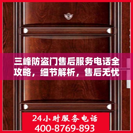三峰防盗门售后服务电话全攻略，细节解析，售后无忧