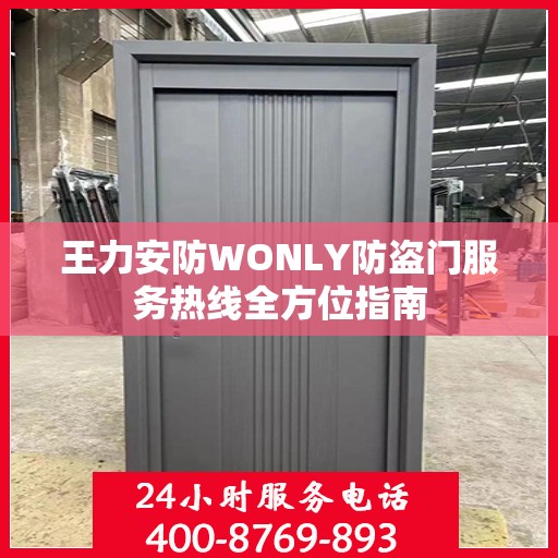 王力安防WONLY防盗门服务热线全方位指南