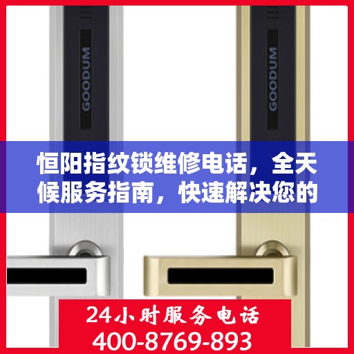 恒阳指纹锁维修电话，全天候服务指南，快速解决您的锁事困扰