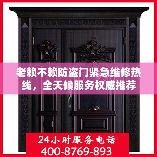 老赖不赖防盗门紧急维修热线，全天候服务权威推荐