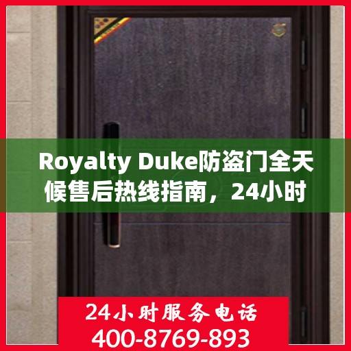 Royalty Duke防盗门全天候售后热线指南，24小时无忧服务一网打尽