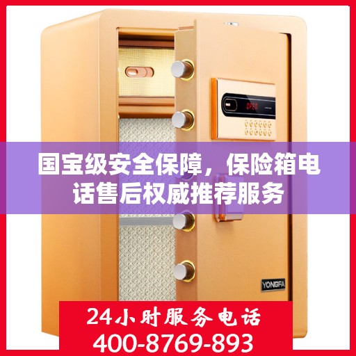 国宝级安全保障，保险箱电话售后权威推荐服务