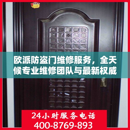 欧派防盗门维修服务，全天候专业维修团队与最新权威推荐电话