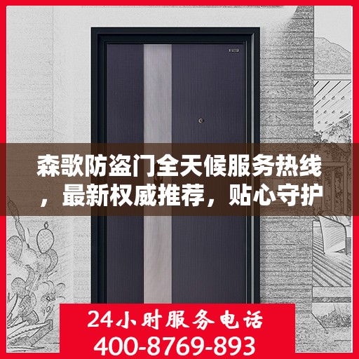 森歌防盗门全天候服务热线，最新权威推荐，贴心守护您的安全门户