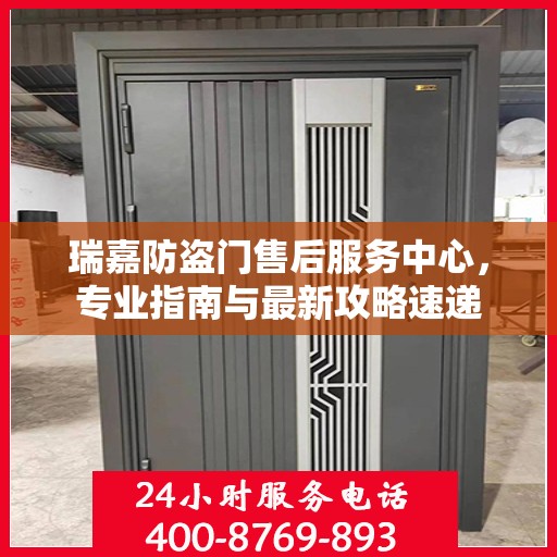 瑞嘉防盗门售后服务中心，专业指南与最新攻略速递