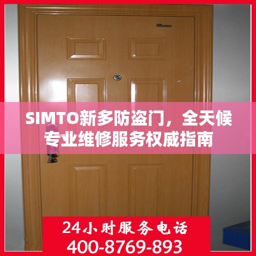 SIMTO新多防盗门，全天候专业维修服务权威指南