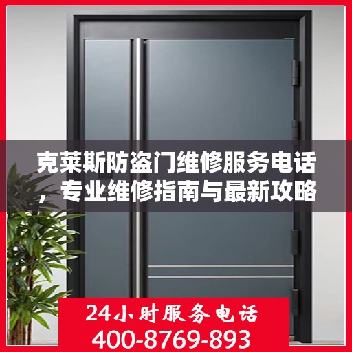 克莱斯防盗门维修服务电话，专业维修指南与最新攻略