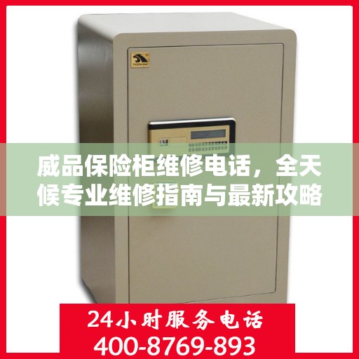 威品保险柜维修电话，全天候专业维修指南与最新攻略