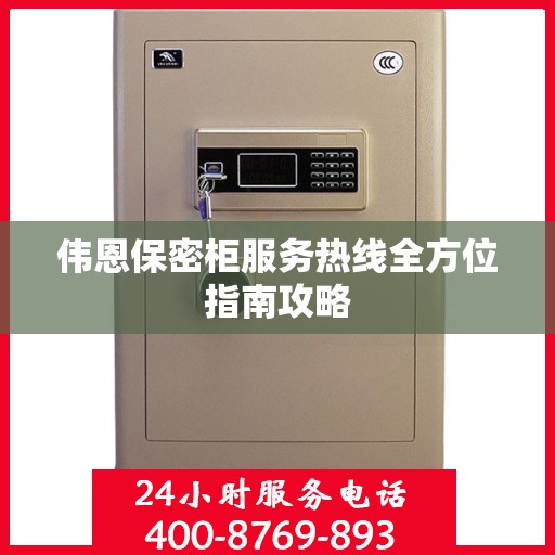 伟恩保密柜服务热线全方位指南攻略