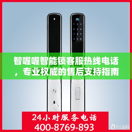 智喔喔智能锁客服热线电话，专业权威的售后支持指南