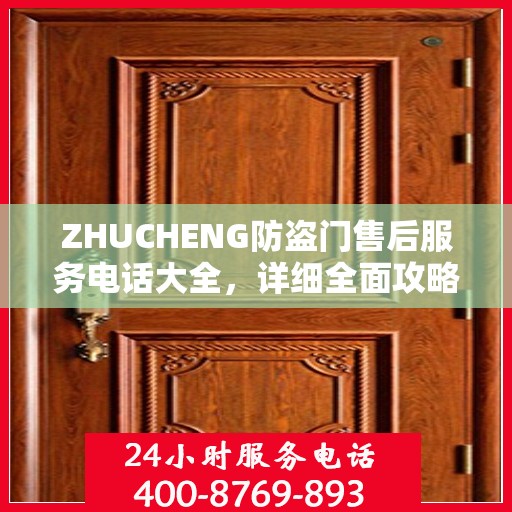 ZHUCHENG防盗门售后服务电话大全，详细全面攻略助你轻松解决疑问