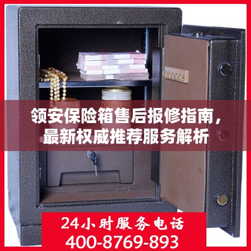 领安保险箱售后报修指南，最新权威推荐服务解析
