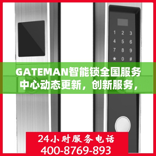 GATEMAN智能锁全国服务中心动态更新，创新服务，智能守护您的安全