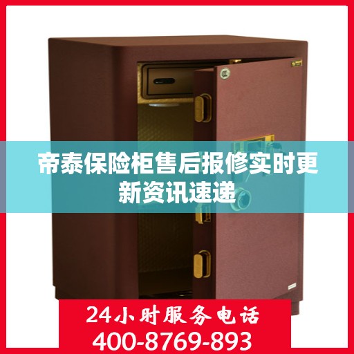 帝泰保险柜售后报修实时更新资讯速递