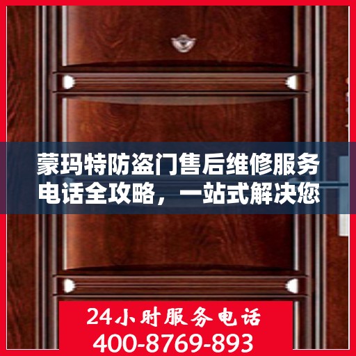 蒙玛特防盗门售后维修服务电话全攻略，一站式解决您的维修需求