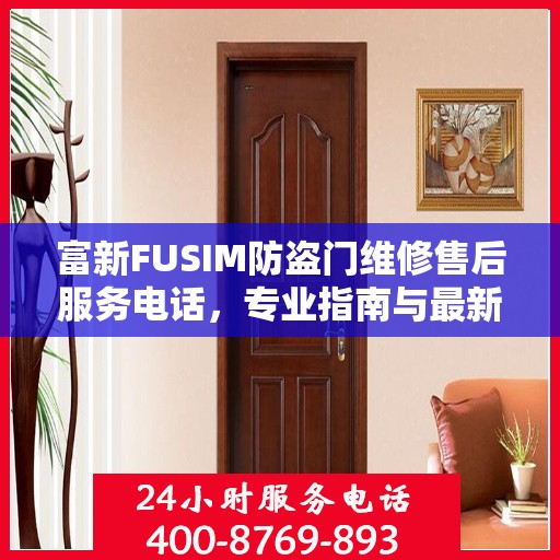 富新FUSIM防盗门维修售后服务电话，专业指南与最新攻略速递