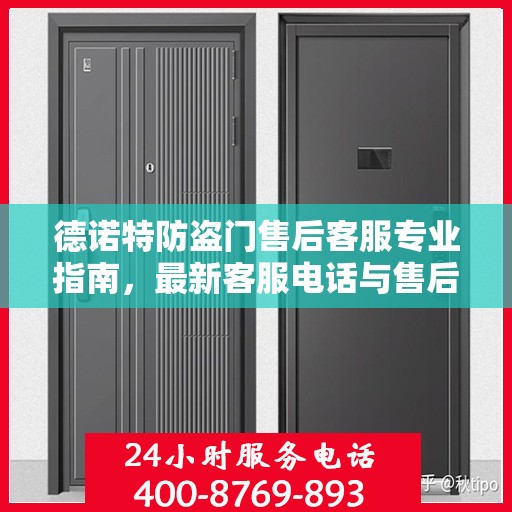 德诺特防盗门售后客服专业指南，最新客服电话与售后攻略