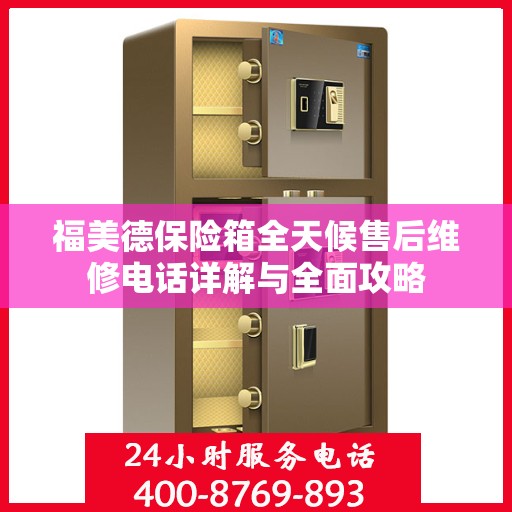 福美德保险箱全天候售后维修电话详解与全面攻略