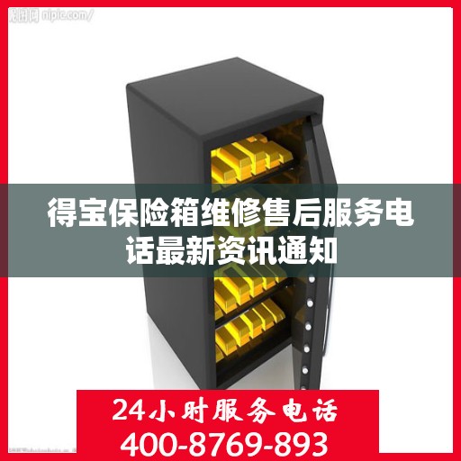 得宝保险箱维修售后服务电话最新资讯通知