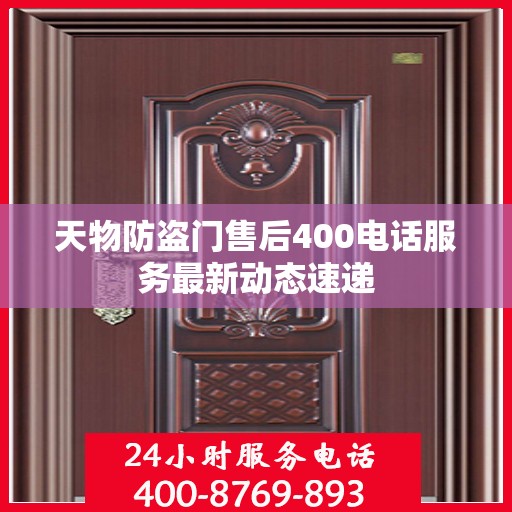 天物防盗门售后400电话服务最新动态速递