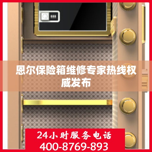 恩尔保险箱维修专家热线权威发布