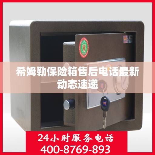 希姆勒保险箱售后电话最新动态速递