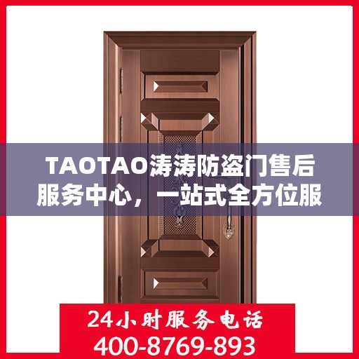TAOTAO涛涛防盗门售后服务中心，一站式全方位服务攻略