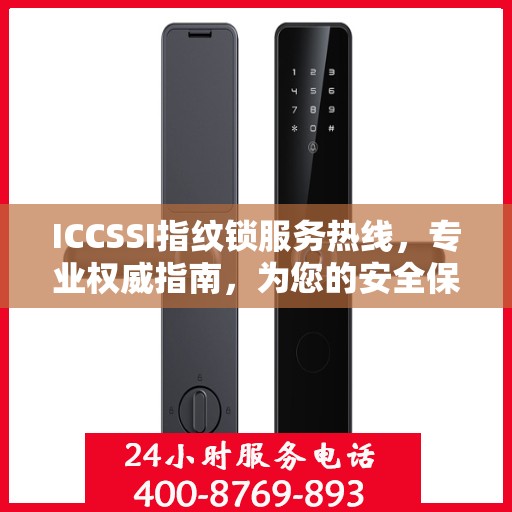 ICCSSI指纹锁服务热线，专业权威指南，为您的安全保驾护航