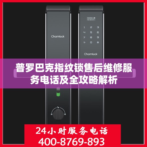普罗巴克指纹锁售后维修服务电话及全攻略解析