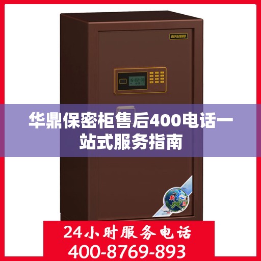 华鼎保密柜售后400电话一站式服务指南