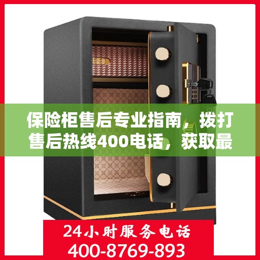 保险柜售后专业指南，拨打售后热线400电话，获取最新攻略与解决方案