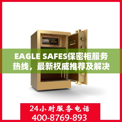 EAGLE SAFES保密柜服务热线，最新权威推荐及解决方案