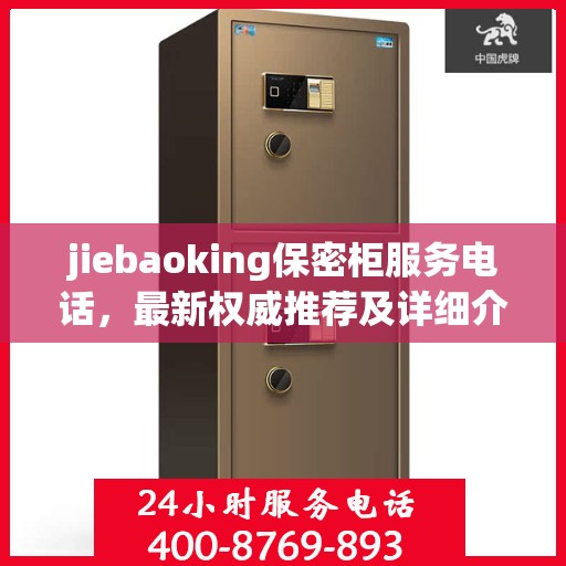 jiebaoking保密柜服务电话，最新权威推荐及详细介绍