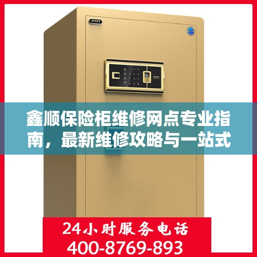 鑫顺保险柜维修网点专业指南，最新维修攻略与一站式服务体验