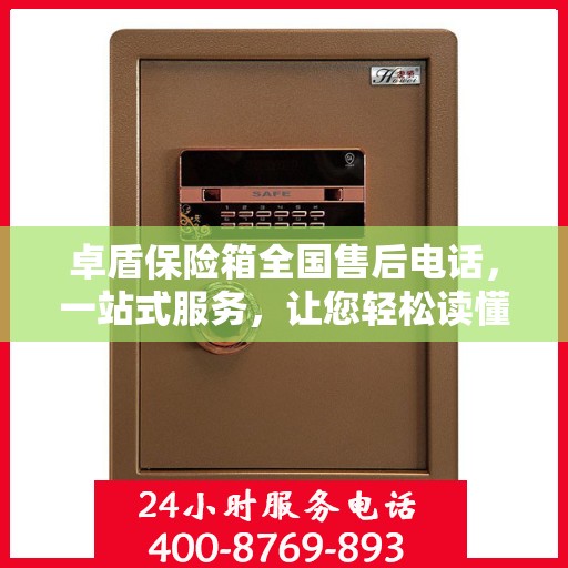 卓盾保险箱全国售后电话，一站式服务，让您轻松读懂售后保障！