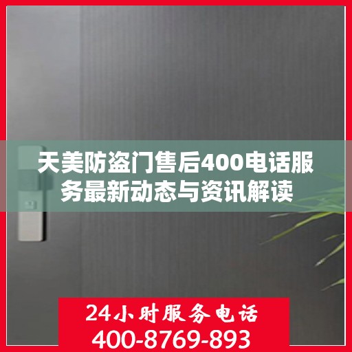 天美防盗门售后400电话服务最新动态与资讯解读