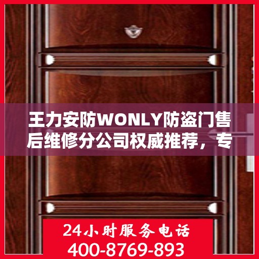 王力安防WONLY防盗门售后维修分公司权威推荐，专业维修服务新标杆