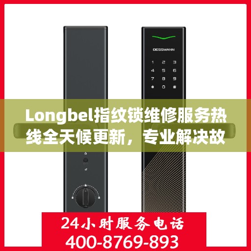 Longbel指纹锁维修服务热线全天候更新，专业解决故障最新动态