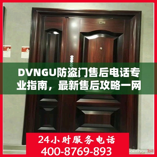 DVNGU防盗门售后电话专业指南，最新售后攻略一网打尽