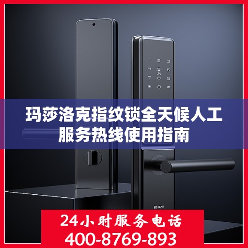 玛莎洛克指纹锁全天候人工服务热线使用指南