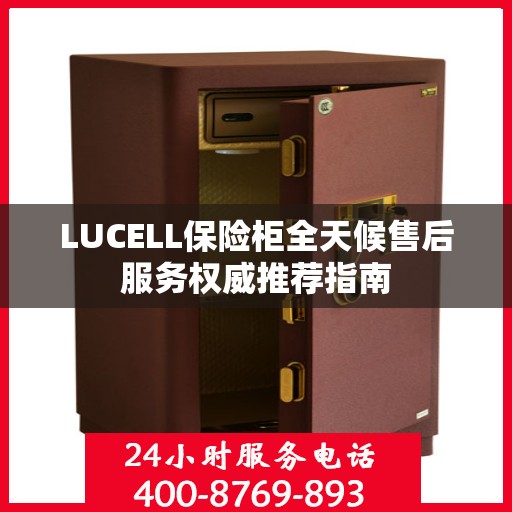 LUCELL保险柜全天候售后服务权威推荐指南