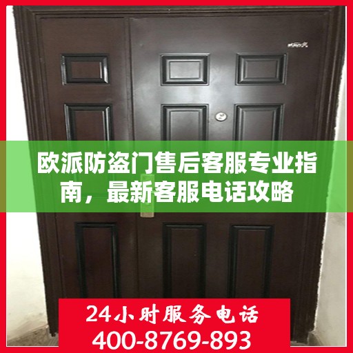 欧派防盗门售后客服专业指南，最新客服电话攻略