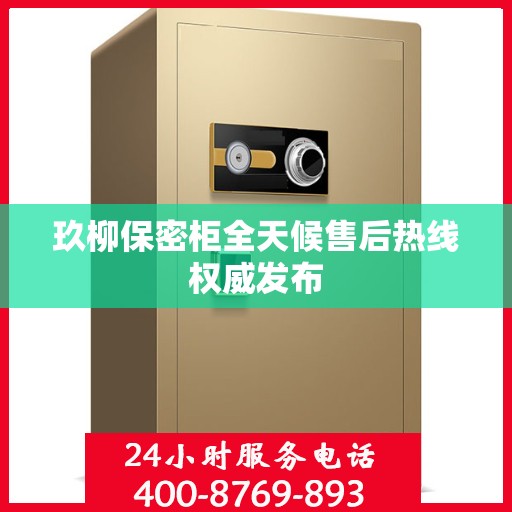 玖柳保密柜全天候售后热线权威发布