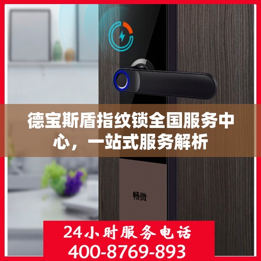 德宝斯盾指纹锁全国服务中心，一站式服务解析