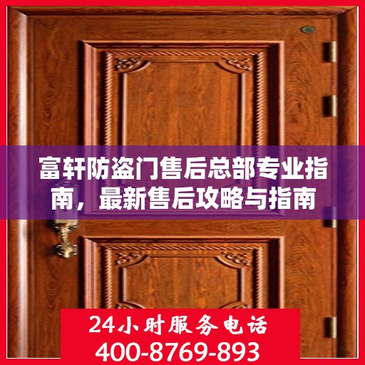 富轩防盗门售后总部专业指南，最新售后攻略与指南