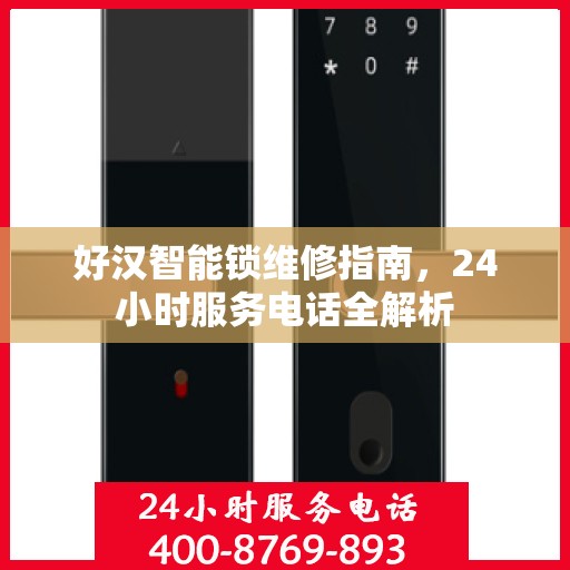 好汉智能锁维修指南，24小时服务电话全解析