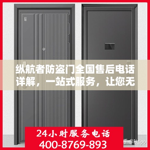 纵航者防盗门全国售后电话详解，一站式服务，让您无忧购锁！